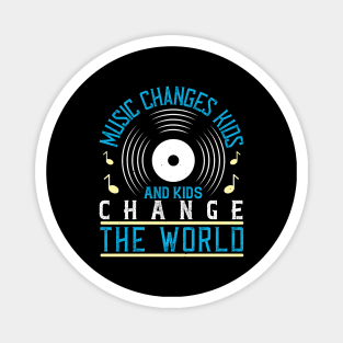 Music changes kids, and kids change the world Magnet